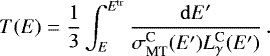 \begin{equation*}T(E) = \frac{1}{3}\int_{E}^{E^{\textrm{tr}}}\frac{\mathrm{d} E'}{\sigma_{\textrm{MT}}^{\textrm{C}}(E^{\prime})L_{\gamma}^{\textrm{C}}(E^{\prime})}\,. \end{equation*}