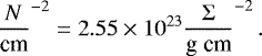 \begin{equation*}\frac{N}\textrm{cm}^{-2}=2.55\times10^{23}\frac{\mathrm{\Sigma}}\textrm{g~cm}^{-2}\,. \end{equation*}
