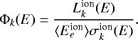 \begin{equation*} \mathrm{\Phi}_k(E)=\frac{L_k^{\textrm{ion}}(E)}{\langle E_e^{\textrm{ion}} \rangle \sigma_k^{\textrm{ion}}(E)}. \end{equation*}