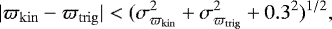 \begin{equation*} | \varpi_{\mathrm{kin}} - \varpi_{\mathrm{trig}} | < (\sigma_{\varpi_{\mathrm{kin}}}^2+\sigma_{\varpi_{\mathrm{trig}}}^2+0.3^2)^{1/2},\end{equation*}