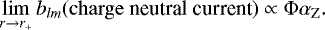 \begin{eqnarray*} \lim_{r \rightarrow r_{+}} b_{lm}(\rm{charge} \; \textrm{neutral} \; \textrm{current}) \propto {\rm{\Phi}} \alpha_{Z}.\end{eqnarray*}