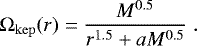 \begin{equation*} {\rm{\Omega}}_{\rm{kep}}(r) = \frac{M^{0.5}}{r^{1.5}+aM^{0.5}}\;. \end{equation*}