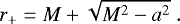 \begin{equation*} r_{{+}}=M+\sqrt{M^{2}-a^{2}} \; .\end{equation*}