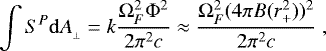 \begin{equation*} \int{S^{P}\mathrm{d}A_{_{\perp}}} = k\frac{{\rm{\Omega}}_{F}^{2}{\rm{\Phi}}^{2}}{2\pi^{2} c} \approx \frac{{\rm{\Omega}}_{F}^{2} (4\pi B(r_{+}^2))^{2}}{2\pi^{2} c}\;,\end{equation*}