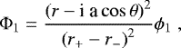 \begin{align*} {\rm{\Phi}}_1 = \frac{\left(r - \textrm{i a} \cos \theta \right)^2}{\left( r_{+} - r_{-} \right)^2} \phi_{1} \; ,\end{align*}