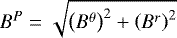 $B^P = \sqrt{\left(B^{\theta} \right) ^2 + \left( B^r \right) ^2}$