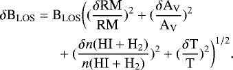 \begin{align*} &\delta \text{B}_{\text{LOS}} = \text{B}_{\text{LOS}} \bigg((\frac{\delta \text{RM}}{\text{RM}})^2 + (\frac{\delta \text{A}_{\text{V}}}{\text{A}_{\text{V}}})^2&& \\&\quad\quad\quad\quad+ (\frac{\delta n({\text{HI}+\text{H}_2})}{n({\text{HI}+\text{H}_2})})^2 + (\frac{\delta \text{T}}{\text{T}})^2 \bigg)^{1/2}.&&\end{align*}