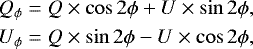 \begin{align*} Q_{\phi} &= Q \times \cos{2\phi} + U \times \sin{2\phi}, \\ U_{\phi} &= Q \times \sin{2\phi} - U \times \cos{2\phi}, \end{align*}