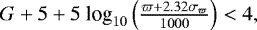 \begin{equation*} \begin{array}{cc} G + 5+ 5~\mbox{log}_{10} \left( \frac{\varpi + 2.32 \sigma_{\varpi}}{1000}\right) < 4, \end{array} \end{equation*}