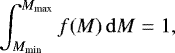 \begin{equation*} \int^{M_{\textrm{max}}}_{M_{\textrm{min}}} f(M)\, \mathrm{d}M = 1,\end{equation*}