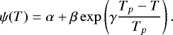 \begin{equation*} \psi(T) = \alpha + \beta\exp\left(\gamma \frac{T_p-T}{T_p}\right).\end{equation*}