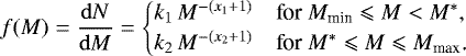 \begin{eqnarray*} f(M) = \frac{\mathrm{d}N}{\mathrm{d}M} = \begin{cases} k_1\,M^{-(x_1+1)} & \text{for $M_{\textrm{min}}\leqslant M < M^*$,}\\k_2\,M^{-(x_2+1)} & \text{for $M^* \leqslant M \leqslant M_{\textrm{max}}$.} \end{cases} \end{eqnarray*}