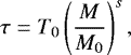 \begin{equation*} \tau = T_0 \left(\frac{M}{M_0}\right)^{s}, \nonumber \end{equation*}