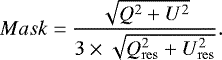 \begin{align*}Mask = \frac{\sqrt{Q^2+U^2}}{3\times \sqrt{Q^2_{\rm{res}}+U^2_{\rm{res}}}} .\end{align*}