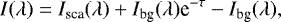 \begin{equation*}I(\lambda) = I_{\textrm{sca}}(\lambda) + I_{\textrm{bg}}(\lambda)\textrm{e}^{-\tau} - I_{\textrm{bg}}(\lambda), \end{equation*}