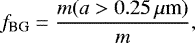 \begin{equation*} f_{\textrm{BG}} = \frac{m(a > 0.25\,{\mu{\textrm{m}}})}{m}, \end{equation*}