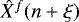 $\hat{X}^f(n+\xi)$