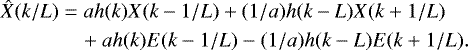 \begin{align*}\hat{X}(k/L) & = a h(k) X(k-1/L) + (1/a) h(k-L) X(k+1/L) \nonumber \\ & \quad + a h(k) E(k-1/L) - (1/a) h(k-L) E(k+1/L) .\end{align*}