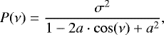 \begin{equation*}P(\nu) = \frac{\sigma^2}{1 - 2a \cdot \cos (\nu) + a^2} ,\end{equation*}