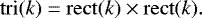 \begin{equation*} {\mathrm{tri}}(k) = {\mathrm{rect}}(k) \times {\mathrm{rect}}(k). \end{equation*}