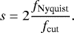 Mathematical equation: \begin{equation*} s = 2\frac{f_{\text{Nyquist}}}{f_{\text{cut}}} .\vspace*{-2pt}\end{equation*}