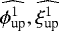 Mathematical equation: $\widehat{\phi_{\text{up}}^1},\widehat{\xi_{\text{up}}^1}$