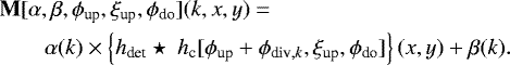 Mathematical equation: \begin{align*} &\mathbf{M}[\alpha,\beta,\phi_{\text{up}},\xi_{\text{up}},\phi_{\text{do}}](k,x,y) = \\ &\qquad\alpha(k)\times \left\{h_{\text{det}}\star\ h_{\text{c}}[\phi_{\text{up}}+\phi_{\text{div},k},\xi_{\text{up}},\phi_{\text{do}}]\right\}(x,y) + \beta(k).\nonumber \end{align*}