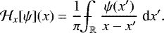 Mathematical equation: \begin{equation*} \mathcal{H}_x[\psi](x) = \frac{1}{\pi}{\kern-0.2em\displaystyle\int\kern-1em-\kern-0.2em}_{\mathbb{R}}\kern0.2em\frac{\psi(x')}{x-x'}\; \text{d} x' . \end{equation*}