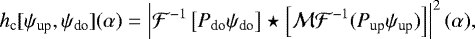 Mathematical equation: \begin{equation*} h_{\text{c}}[\psi_{\text{up}},\psi_{\text{do}}](\alpha) = \left|\mathcal{F}^{-1}\left[ P_{\text{do}} \psi_{\text{do}} \right] \star \left[ \mathcal{M} \mathcal{F}^{-1}(P_{\text{up}}\psi_{\text{up}}) \right] \right|^2 (\alpha), \end{equation*}
