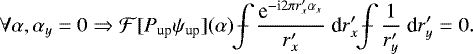 Mathematical equation: \begin{equation*} \forall \alpha, \alpha_y = 0 \Rightarrow \mathcal{F}[P_{\text{up}}\psi_{\text{up}}](\alpha) \displaystyle\kern-0.3em\int\kern-1em-\kern0.3em \dfrac{ \text{e}^{-\text{i} 2 \pi r'_x \alpha_x}}{r'_x} \; \text{d} r'_x \displaystyle\kern-0.3em\int\kern-1em-\kern0.3em \dfrac{1}{r'_y} \; \text{d} r'_y =0. \vspace*{-2.5pt}\end{equation*}