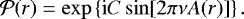 Mathematical equation: \begin{equation*} \mathcal{P}(r) = \exp\left\{ \text{i} C \sin[2 \pi \nu A(r)] \right\}. \end{equation*}