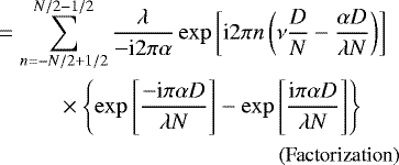 Mathematical equation: \begin{align*} &= \sum_{n=-N/2 + 1/2}^{N/2-1/2} \dfrac{\lambda}{-\text{i} 2 \pi \alpha } \exp\left[\text{i} 2 \pi n \left( \nu \frac{D}{N} - \frac{\alpha D}{\lambda N} \right) \right] \\ & \hspace{1cm} \times \left\{\exp\left[\frac{-\text{i} \pi \alpha D }{\lambda N}\right]-\exp\left[\frac{\text{i} \pi \alpha D }{\lambda N}\right]\right\} \nonumber \\ & \qquad\qquad \hspace{3cm} \text{\small (Factorization)} \nonumber \end{align*}