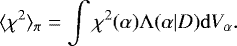 Mathematical equation: \begin{equation*} \langle \chi^{2} \rangle_{\pi} = \int \chi^{2}(\alpha) \mathrm{\Lambda}(\alpha|D) \mathrm{d}V_{\alpha}. \end{equation*}