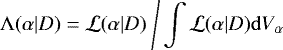 Mathematical equation: \begin{equation*} \mathrm{\Lambda}(\alpha|D) = {\cal L}(\alpha|D) \: \Bigg/ \int {\cal L}(\alpha|D) \mathrm{d}V_{\alpha} \end{equation*}