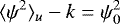 Mathematical equation: \begin{equation*} \langle \psi^{2} \rangle_{u} - k = \psi^{2}_{0} \end{equation*}