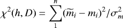 Mathematical equation: \begin{equation*} \chi^{2}(h,D) = \sum_{1}^{n} (\widetilde{m}_{i} - m_{i})^{2}/ \sigma_{m}^{2}\end{equation*}
