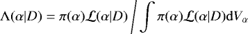 Mathematical equation: \begin{equation*} \mathrm{\Lambda}(\alpha|D) = \pi(\alpha) {\cal L}(\alpha|D) \: \Bigg/ \int \pi(\alpha) {\cal L}(\alpha|D) \mathrm{d}V_{\alpha}\end{equation*}