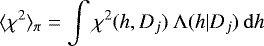 Mathematical equation: \begin{equation*} \langle \chi^{2} \rangle_{\pi} = \int \chi^{2}(h,D_{j}) \: \mathrm{\Lambda}(h|D_{j}) \: \mathrm{d}h \end{equation*}