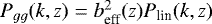 $P_{gg}(k,z) = b_{\textrm{eff}}^2(z)P_{\textrm{lin}}(k,z)$
