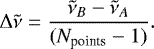 \begin{equation*}\mathrm{\Delta} \tilde{\nu} = \frac{\tilde{\nu}_{B}-\tilde{\nu}_{A}}{(N_{\textrm{points}}-1)}. \end{equation*}