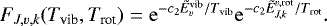 \begin{equation*} F_{J,\varv,k}(T_{\textrm{vib}},T_{\textrm{rot}}) = \mathrm{e}^{-c_2 \tilde{E}_{\varv}^{\textrm{vib}}/T_{\textrm{vib}}} \mathrm{e}^{-c_2 \tilde{E}_{J,k}^{\varv,\textrm{rot}}/T_{\textrm{rot}}}. \end{equation*}