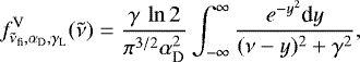 \begin{equation*}f^{\textrm{V}}_{\tilde{\nu}_{\textrm{fi}},\alpha_{\textrm{D}},\gamma_{\textrm{L}}}(\tilde{\nu}) = \frac{\gamma\, \ln 2}{\pi^{3/2}\alpha_{\textrm{D}}^2}\int_{-\infty}^{\infty}\frac{ e^{-y^2} {\textrm{d} y}}{(\nu-y)^2+\gamma^2}, \end{equation*}