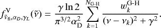 \begin{equation*}f^{\textrm{V}}_{\tilde{\nu}_{\textrm{fi}},\alpha_D,\gamma_L}(\tilde{\nu}) = \frac{\gamma \ln 2}{\pi^{3/2}\alpha_{\textrm{D}}^2} \sum_{k=1}^{N_{\textrm{G-H}}} \frac{ w_{k}^{\textrm{G-H}} }{(\nu-\nu_{k})^2+\gamma^2}. \end{equation*}