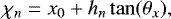 \begin{equation*} \chi_{n} = x_{0} + h_{n}\tan(\theta_{x}), \end{equation*}