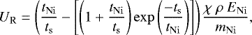 Mathematical equation: \begin{equation*} U_{\rm{R}} = \left(\frac{t_{\rm{Ni}}}{t_{\rm{s}}} - \left[\left( 1 + \frac{t_{\rm{Ni}}}{t_{\rm{s}}}\right) \exp\left(\frac{-t_{\rm{s}}}{t_{\rm{Ni}}}\right) \right] \right) \frac{\chi~\rho~E_{\rm{{Ni}}}}{m_{\rm{Ni}}}, \end{equation*}