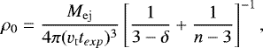 Mathematical equation: \begin{equation*} \rho_0 = \frac{{M}_{\rm{ej}}}{4 \pi (v_{\rm{t}} t_{exp})^3} \left[\frac{1}{3 - \delta} + \frac{1}{n - 3}\right]^{-1}, \end{equation*}