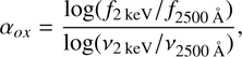 $$ {\alpha }_{{ox}}=\frac{\mathrm{log}({f}_{2\enspace \mathrm{keV}}/{f}_{2500\enspace \mathrm{\AA }})}{\mathrm{log}({\nu }_{2\enspace \mathrm{keV}}/{\nu }_{2500\enspace \mathrm{\AA }})}, $$