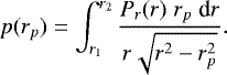 Mathematical equation: \begin{equation*} p(r_p)=\int_{r_1}^{r_2} \frac{P_r(r) \; r_p \; \textrm{d}r}{r \sqrt{r^2-r_p^2}}. \end{equation*}