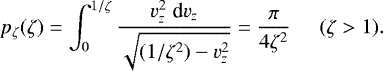 Mathematical equation: \begin{equation*} p_{\zeta}(\zeta)=\int_0^{1/\zeta} \frac{v_z^2 \; \textrm{d}v_z}{\sqrt{(1/\zeta^2)-v_z^2}}=\frac{\pi}{4 \zeta^2} \;\;\; \;\; (\zeta>1).\end{equation*}