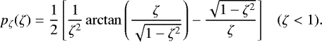 Mathematical equation: \begin{equation*} p_{\zeta}(\zeta) =\frac{1}{2} \left[ \frac{1}{\zeta^2} \arctan \left( \frac{\zeta}{\sqrt{1-\zeta^2}} \right) -\frac{\sqrt{1-\zeta^2}}{\zeta} \right] \;\;\; (\zeta<1).\end{equation*}